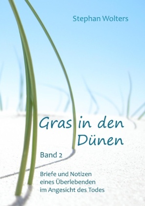 Gras in den Dünen - Band 2 - Briefe und Notizen eines Überlebenden im Angesicht des Todes 