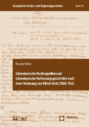 Schweizerische Rechtsquellen und Schweizerische Verfassungsgeschichte nach einer Vorlesung von Ulrich Stutz (1868-1932) 