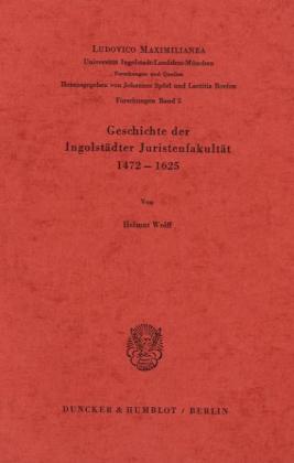 Geschichte der Ingolstädter Juristenfakultät 1472 - 1625. 