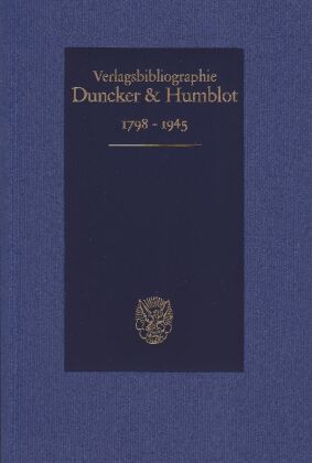 Duncker & Humblot Verlagsbibliographie 1798-1945 