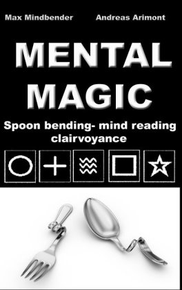 Mental Magic: Spoon bending, mind reading, clairvoyance 
