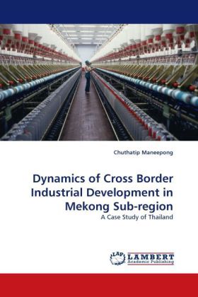 Dynamics of Cross Border Industrial Development in Mekong Sub-region 