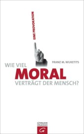 Wie viel Moral verträgt der Mensch? Wie viel Moral verträgt der Mensch?