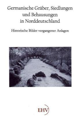 Germanische Gräber, Siedlungen und Behausungen in Norddeutschland 