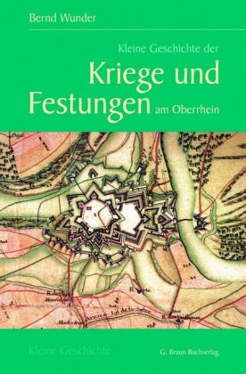 Kleine Geschichte der Kriege und Festungen am Oberrhein 