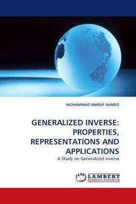 GENERALIZED INVERSE: PROPERTIES, REPRESENTATIONS AND APPLICATIONS 