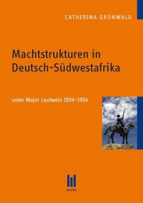 Machtstrukturen in Deutsch-Südwestafrika unter Major Leutwein 1894-1904 