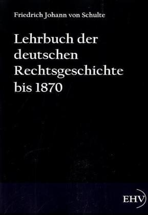 Lehrbuch der deutschen Rechtsgeschichte bis 1870 
