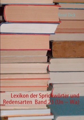 Lexikon der Sprichwörter und Redensarten  Band 23 (Un - Wa) 