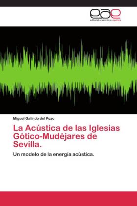 La Acústica de las Iglesias Gótico-Mudéjares de Sevilla. 