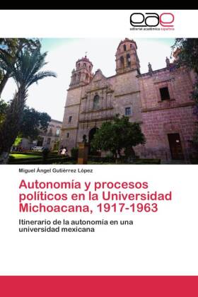 Autonomía y procesos políticos en la Universidad Michoacana, 1917-1963 