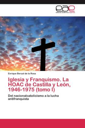 Iglesia y Franquismo. La HOAC de Castilla y León, 1946-1975 (tomo I) 