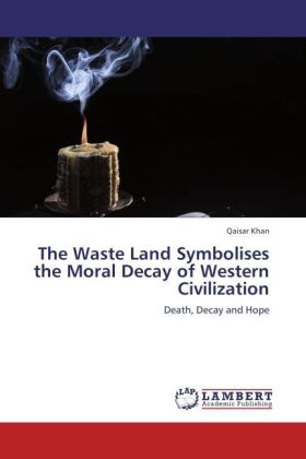 The Waste Land Symbolises the Moral Decay of Western Civilization 