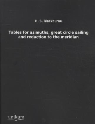 Tables for azimuths, great circle sailing and reduction to the meridian 