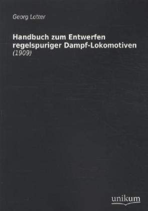 Handbuch zum Entwerfen regelspuriger Dampf-Lokomotiven 