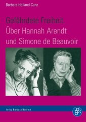 Gefährdete Freiheit. Über Hannah Arendt und Simone de Beauvoir