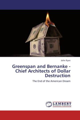 Greenspan and Bernanke - Chief Architects of Dollar Destruction 