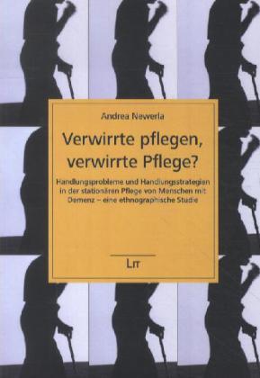 Verwirrte pflegen, verwirrte Pflege? 