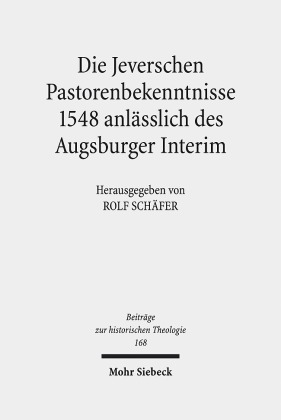 Die Jeverschen Pastorenbekenntnisse 1548 anlässlich des Augsburger Interim 