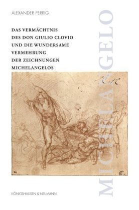 Das Vermächtnis des Don Giulio Clovio und die wundersame Vermehrung der Zeichnungen Michelangelos 