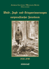 Wald-, Jagd- und Kriegserinnerungen ostpreußischer Forstleute 1925-1945
