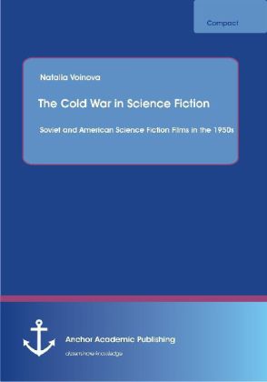 The Cold War in Science Fiction: Soviet and American Science Fiction Films in the 1950s 