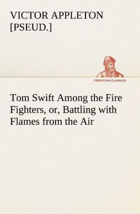 Tom Swift Among the Fire Fighters, or, Battling with Flames from the Air 