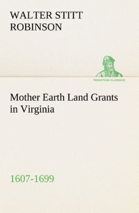 Mother Earth Land Grants in Virginia 1607-1699 