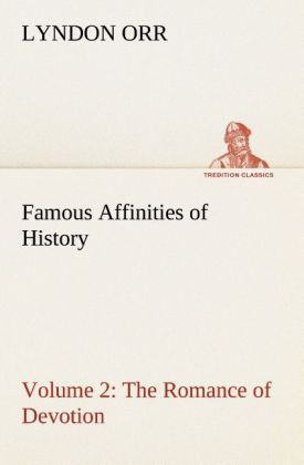 Famous Affinities of History - Volume 2 The Romance of Devotion 