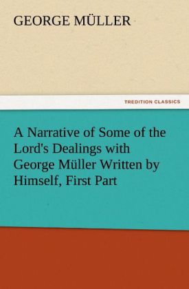 A Narrative of Some of the Lord's Dealings with George Müller Written by Himself, First Part 