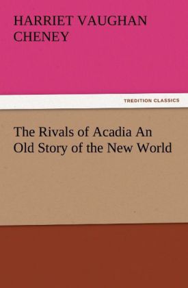 The Rivals of Acadia An Old Story of the New World 