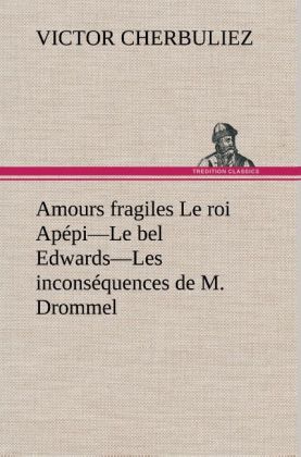 Amours fragiles Le roi Apépi Le bel Edwards Les inconséquences de M. Drommel 