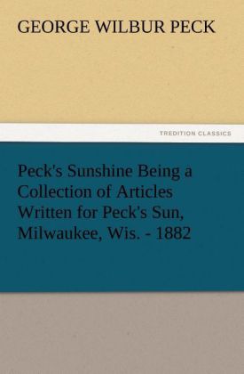 Peck's Sunshine Being a Collection of Articles Written for Peck's Sun, Milwaukee, Wis. - 1882 