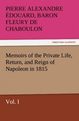 Memoirs of the Private Life, Return, and Reign of Napoleon in 1815 