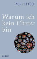 Warum ich kein Christ bin: Bericht und Argumentation von Kurt Flasch