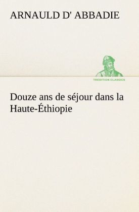 Douze ans de séjour dans la Haute-Éthiopie 