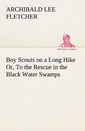 Boy Scouts on a Long Hike Or, To the Rescue in the Black Water Swamps 