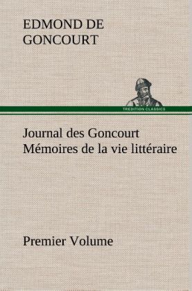 Journal des Goncourt (Premier Volume) Mémoires de la vie littéraire 