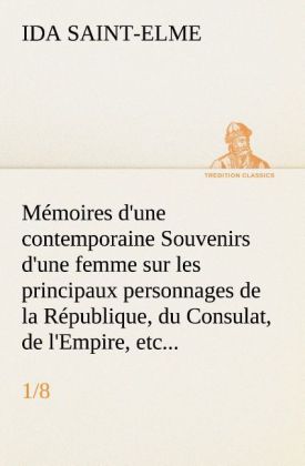 Mémoires d'une contemporaine (1/8) Souvenirs d'une femme sur les principaux personnages de la République, du Consulat, d 