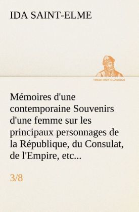 Mémoires d'une contemporaine (3/8) Souvenirs d'une femme sur les principaux personnages de la République, du Consulat, d 