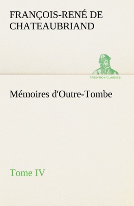 Mémoires d'Outre-Tombe, Tome IV 