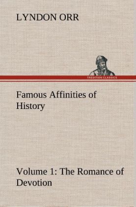 Famous Affinities of History - Volume 1 The Romance of Devotion 