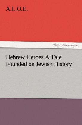 Hebrew Heroes A Tale Founded on Jewish History 