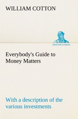 Everybody's Guide to Money Matters: with a description of the various investments chiefly dealt in on the stock exchange 