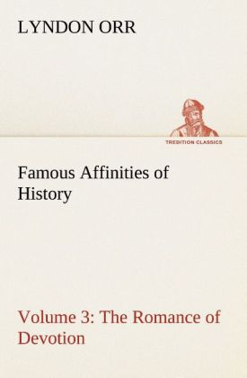 Famous Affinities of History - Volume 3 The Romance of Devotion 