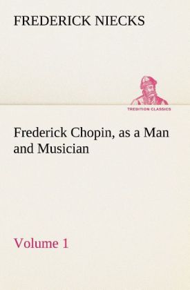 Frederick Chopin, as a Man and Musician - Volume 1 