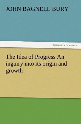 The Idea of Progress An inguiry into its origin and growth 