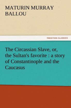 The Circassian Slave, or, the Sultan's favorite : a story of Constantinople and the Caucasus 