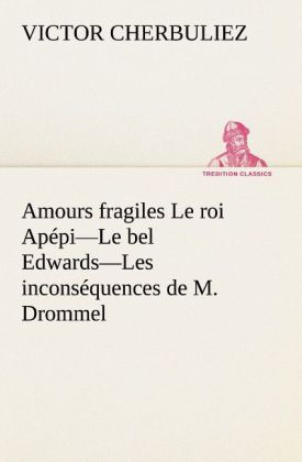 Amours fragiles Le roi Apépi Le bel Edwards Les inconséquences de M. Drommel 