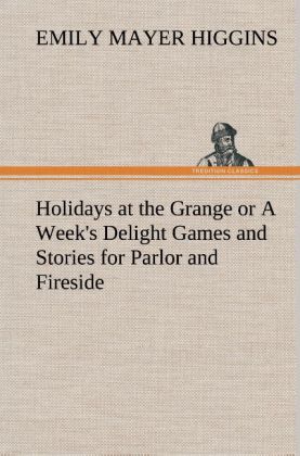Holidays at the Grange or A Week's Delight Games and Stories for Parlor and Fireside 